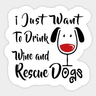 I Just Want Drink Wine And Rescue Dogs Sticker